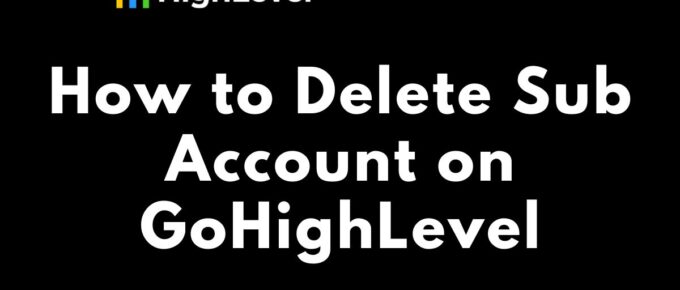 How to Delete Sub Account on GoHighLevel