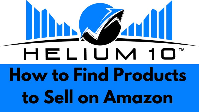 How to Use Helium 10 to Find Products to Sell on Amazon